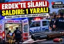 ERDEK’TE SİLAHLI SALDIRI: BİR AĞIR YARALI