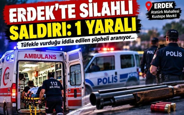 ERDEK’TE SİLAHLI SALDIRI: BİR AĞIR YARALI